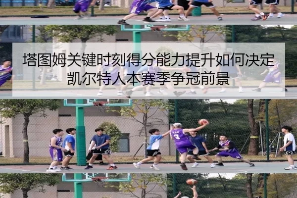 塔图姆关键时刻得分能力提升如何决定凯尔特人本赛季争冠前景